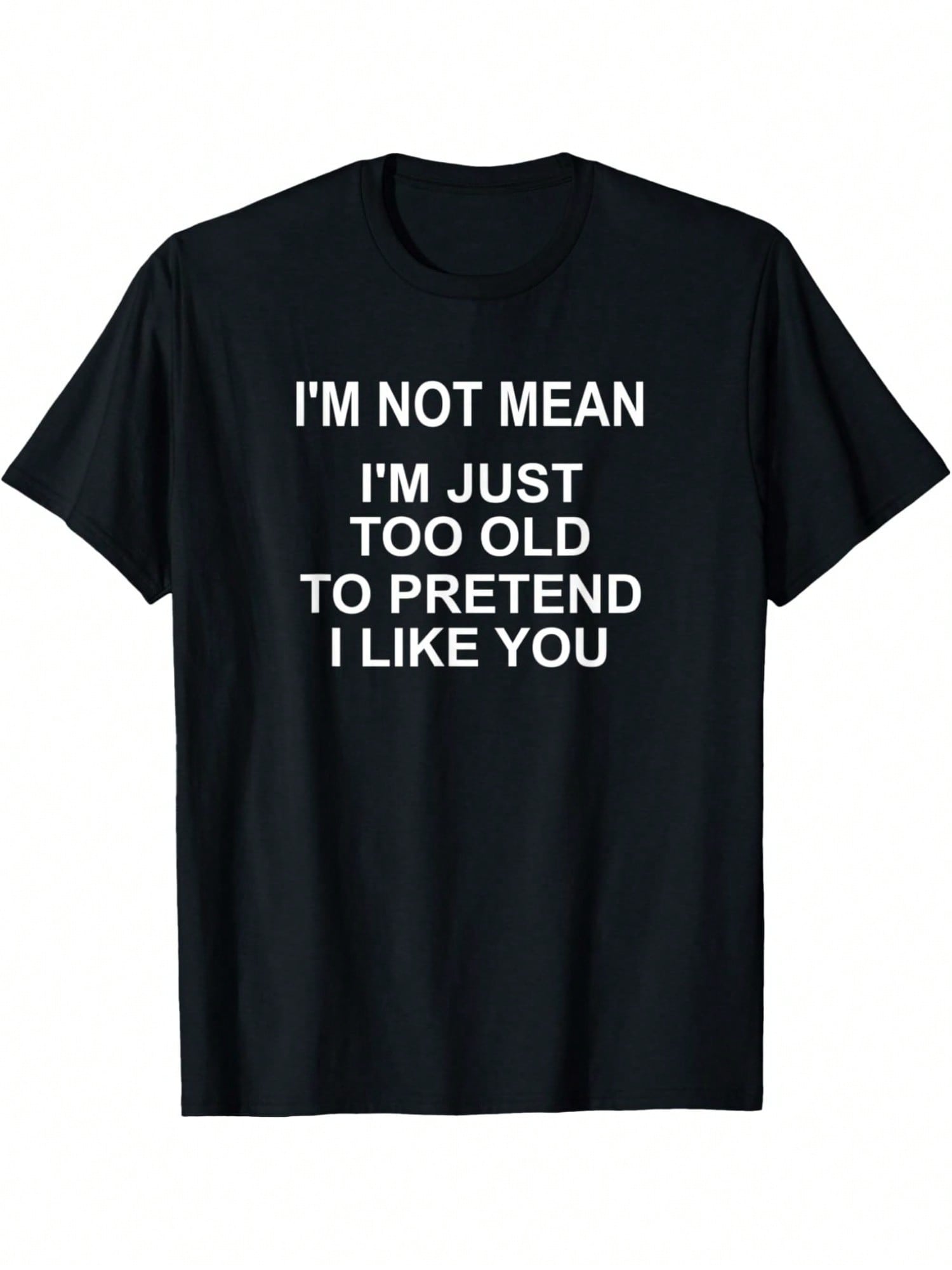 I'm Not Mean I'm Just Too Old To Pretend I Like You Funny Saying Retro  Birthday Printed T-Shirt, Men'S Casual And Comfortable T-Shirt Summer, Men'S Short-Sleeved Top For Everyday Activities Birthday Gift To Men,100% Pure Cotton Short Sleeved Shirt, Essen