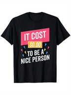 Men's It Costs Zero Dollars To Be A Nice Person Graphic T-Shirt - 100% Cotton 180gsm Relaxed Fit Casual Tee With Colorful Print, Round Neck, Black, Sizes S-XXXL, Bold Text Design, Machine Washable Shirt, Statement Shirt, Urban Style, Soft Fabric, Slogan T