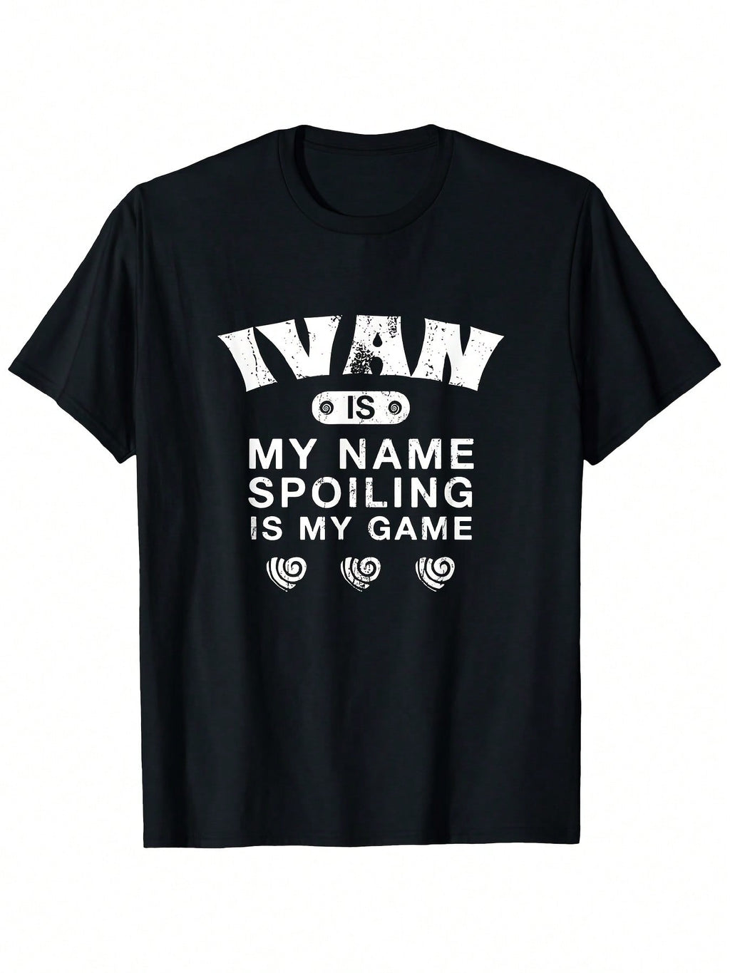 Ivan Is My Name Spoiling Is My Game Funny Novelty T-Shirt - Black Casual Short Sleeve Tee With White Text & Swirls, Unique First Name Gift For Friends, All-Season Comfort Fit, Funny T Shirts, Quirky Graphic Tee, Bold Print Shirt, Comfortable Fit Shirt, Ev