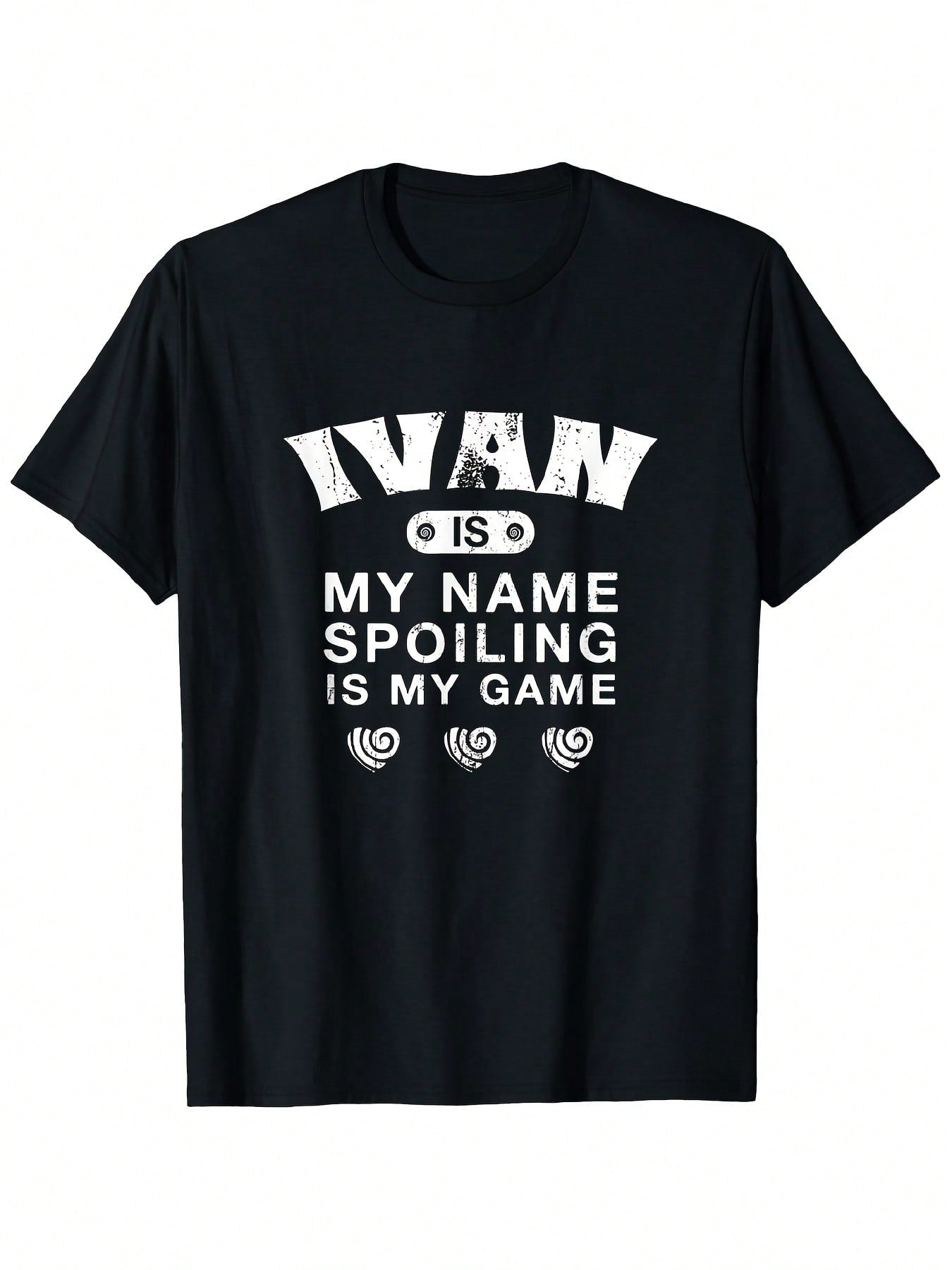 Ivan Is My Name Spoiling Is My Game Funny Novelty T-Shirt - Black Casual Short Sleeve Tee With White Text & Swirls, Unique First Name Gift For Friends, All-Season Comfort Fit, Funny T Shirts, Quirky Graphic Tee, Bold Print Shirt, Comfortable Fit Shirt, Ev