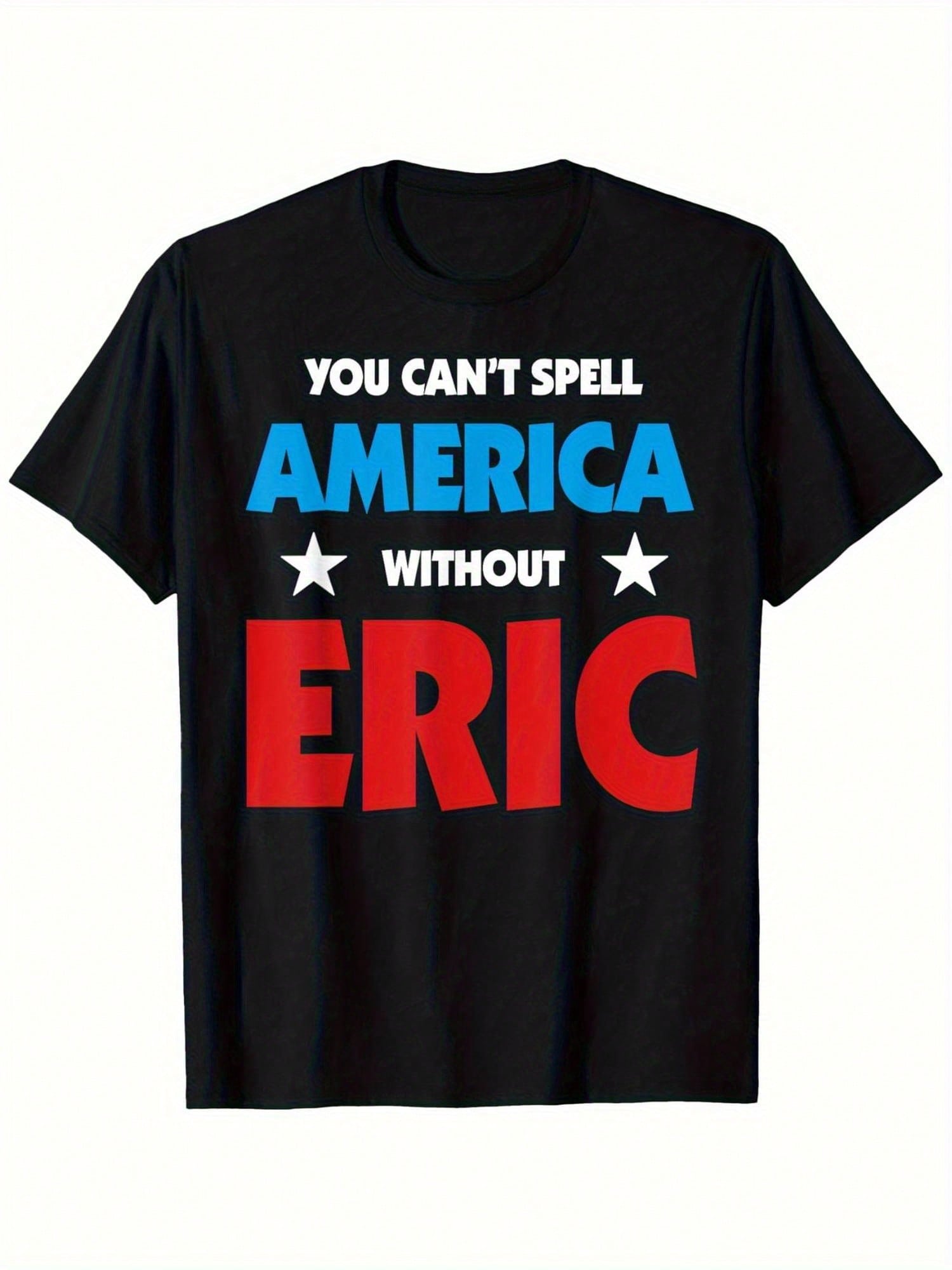 Eric Name You Can't Spell America Without Eric T-Shirt Men'S Comfortable For Daily Wear First Name T-Shirt, 180g Fabric Weight 100% Cotton S-XXXL, Print Short Sleeve Comfortable Tees Summer Casual  Tops,100% Pure Cotton Short Sleeved Shirt, Essential For