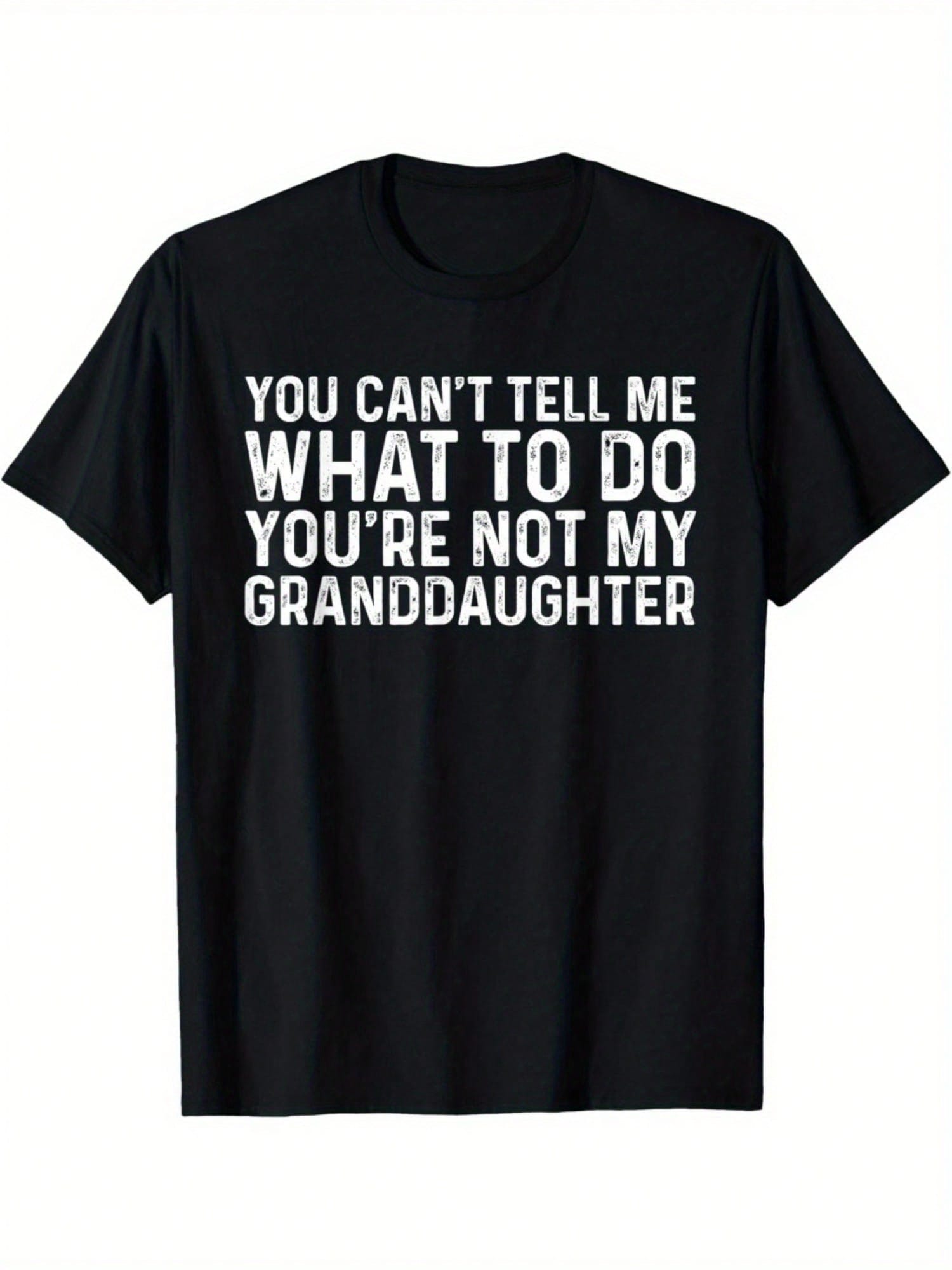 Men's Funny Slogan T-Shirt - You Can't Tell Me What To Do You're Not My Granddaughter Bold White Text Print, 100% Cotton Relaxed Fit Casual Tee, Machine Washable Humorous Gift For Dad & Grandpa, Grandpa T Shirt,100% Pure Cotton Short Sleeved Shirt, Essent