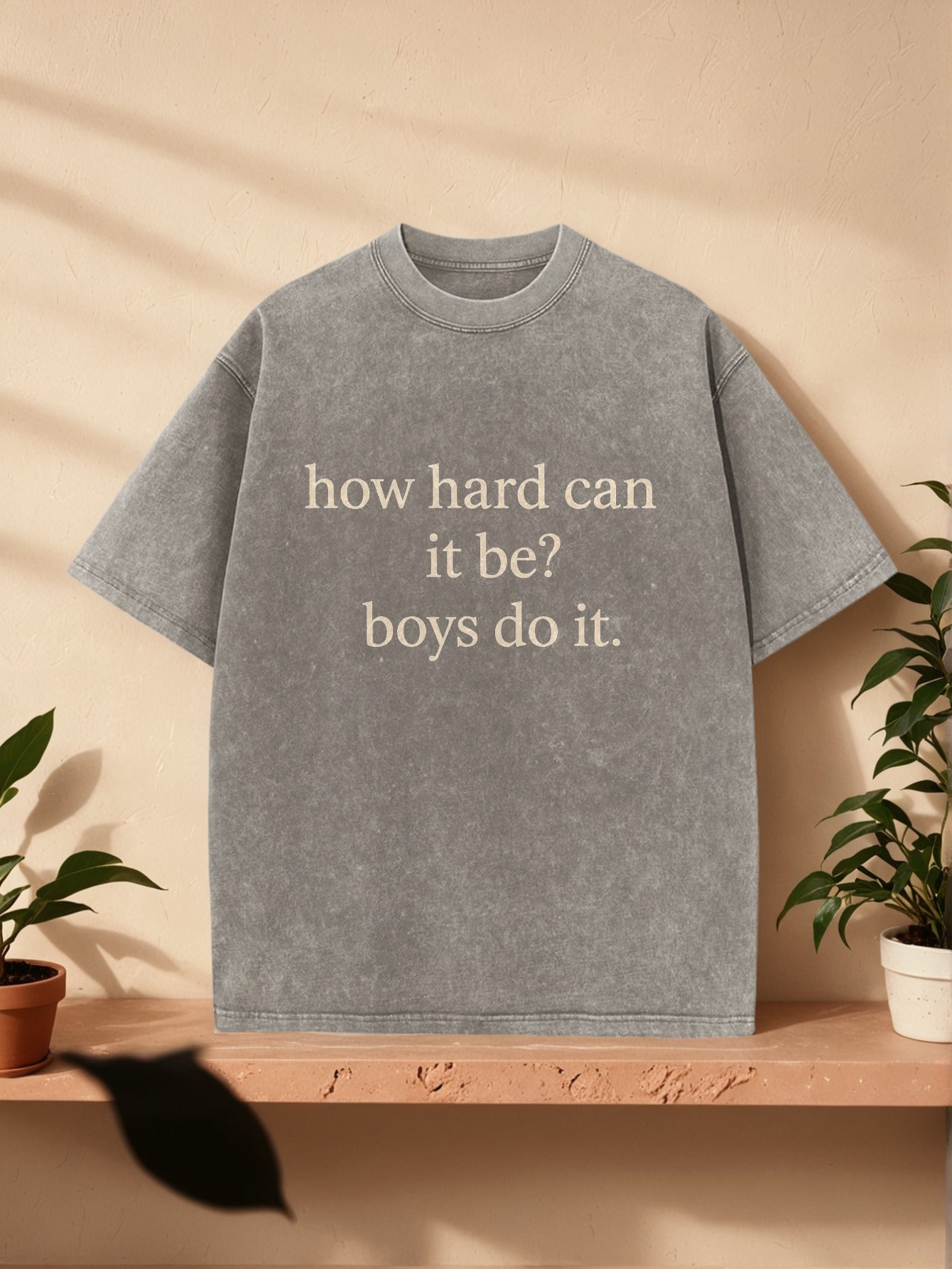 Bold Statement Washed T-Shirt: "How Hard Can This Be? Boys Can Do It" | Fashion Leader'S Daily Casual Wear | Comfortable and Stylish | Perfect for Social Media Moments | Crew Neck, All-Season, Regular Fit