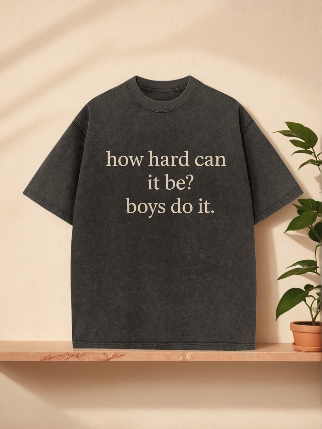 Bold Statement Washed T-Shirt: "How Hard Can This Be? Boys Can Do It" | Fashion Leader'S Daily Casual Wear | Comfortable and Stylish | Perfect for Social Media Moments | Crew Neck, All-Season, Regular Fit