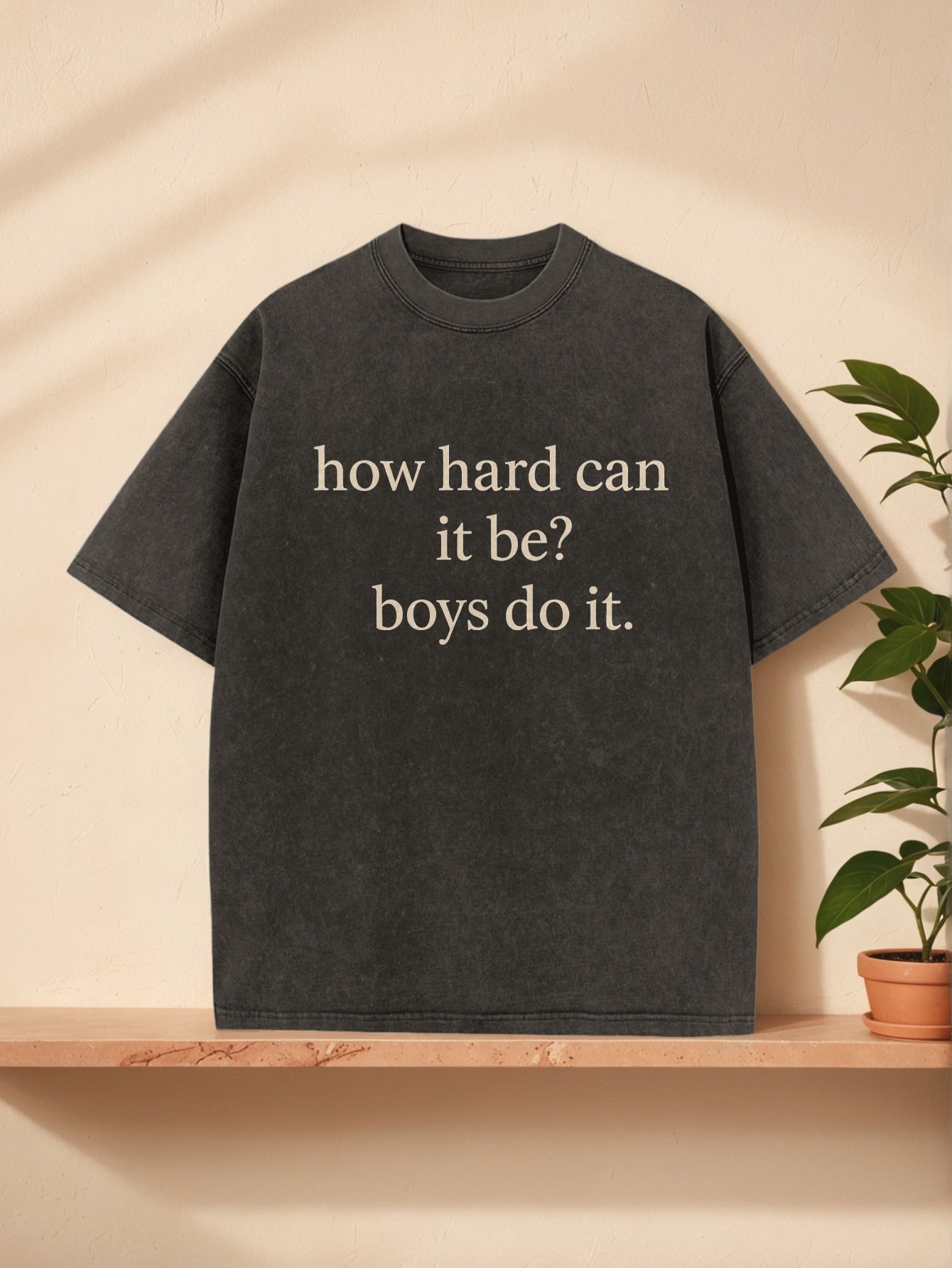 Bold Statement Washed T-Shirt: "How Hard Can This Be? Boys Can Do It" | Fashion Leader'S Daily Casual Wear | Comfortable and Stylish | Perfect for Social Media Moments | Crew Neck, All-Season, Regular Fit